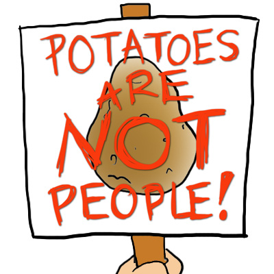 Potatoes are not people!